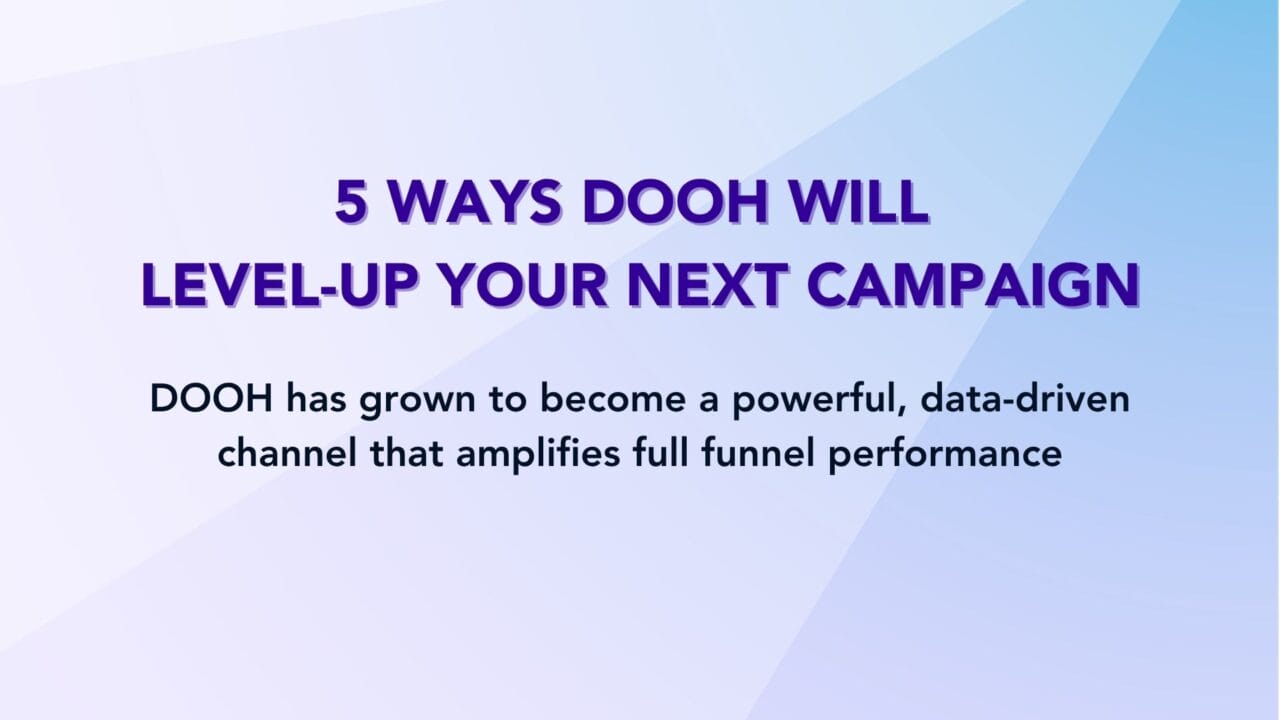 Text: 5 Ways DOOH Will Level-Up Your Next Campaign - DOOH has grown to become a powerful, data-driven channel for performance.