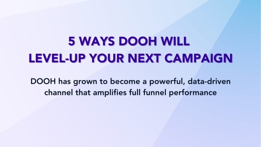 Text: 5 Ways DOOH Will Level-Up Your Next Campaign - DOOH has grown to become a powerful, data-driven channel for performance.
